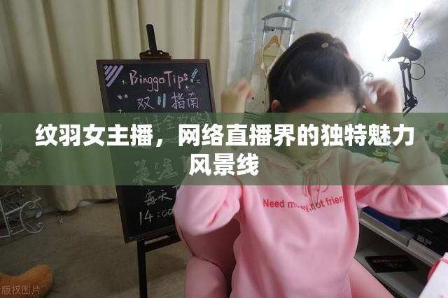 紋羽女主播，網(wǎng)絡(luò)直播界的獨特魅力風景線