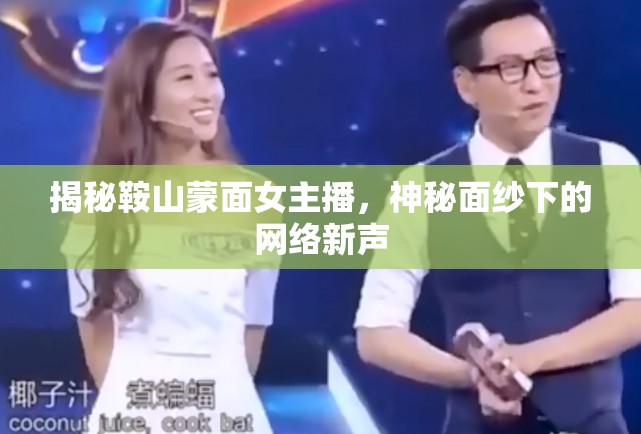 揭秘鞍山蒙面女主播，神秘面紗下的網(wǎng)絡(luò)新聲