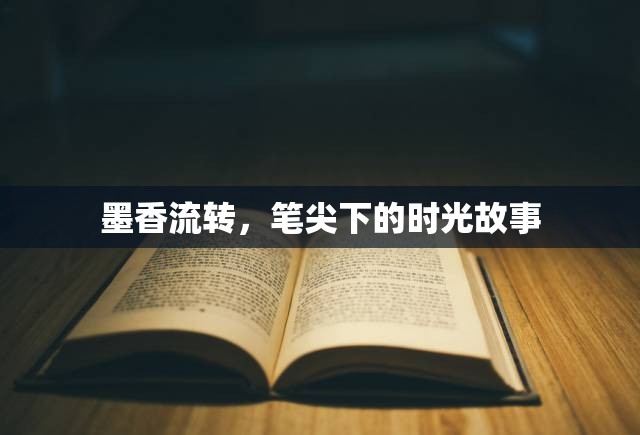 墨香流轉(zhuǎn)，筆尖下的時(shí)光故事