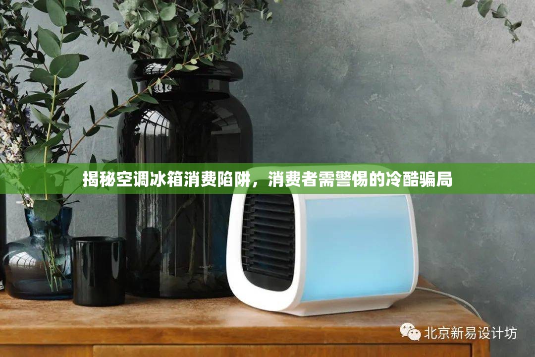 揭秘空調(diào)冰箱消費陷阱，消費者需警惕的冷酷騙局