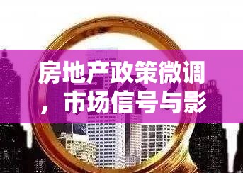 房地產(chǎn)政策微調(diào)，市場信號與影響深度剖析