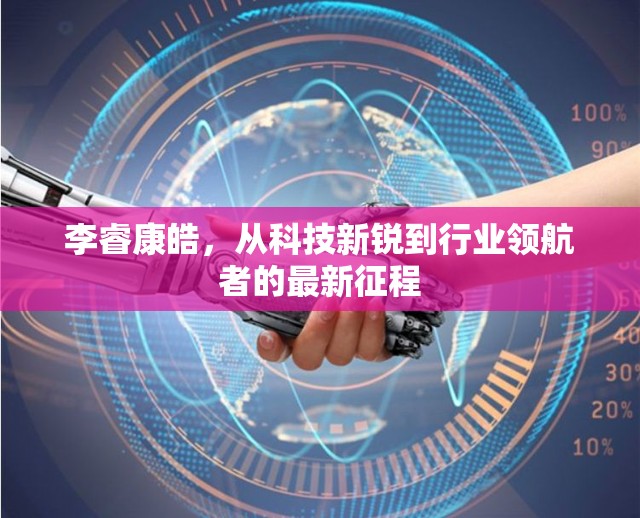 李?？叼瑥目萍夹落J到行業(yè)領(lǐng)航者的最新征程