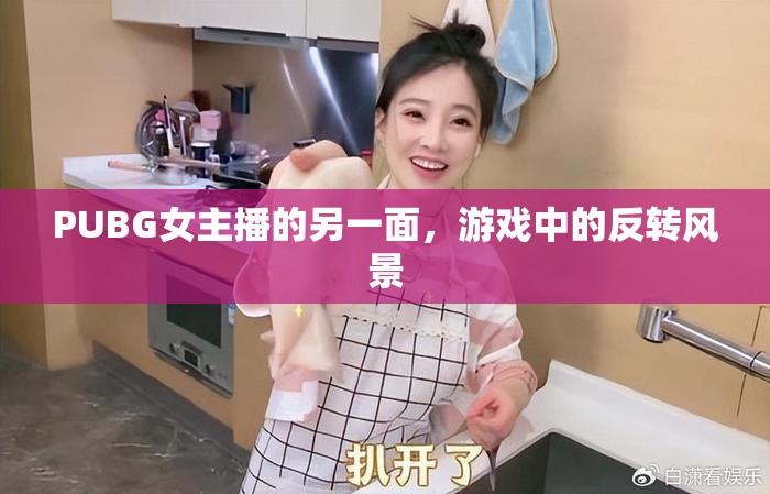 PUBG女主播的另一面，游戲中的反轉(zhuǎn)風(fēng)景