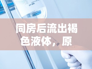 同房后流出褐色液體，原因與應對措施