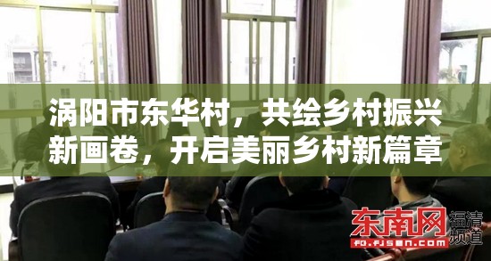 渦陽市東華村，共繪鄉(xiāng)村振興新畫卷，開啟美麗鄉(xiāng)村新篇章