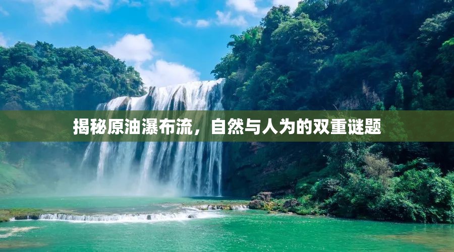 揭秘原油瀑布流，自然與人為的雙重謎題