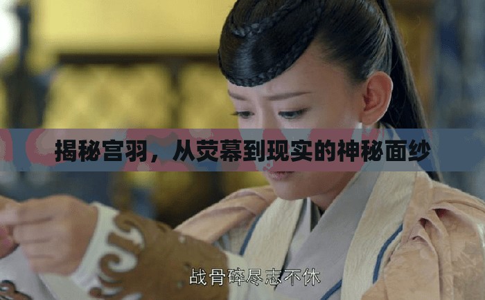揭秘宮羽，從熒幕到現(xiàn)實(shí)的神秘面紗