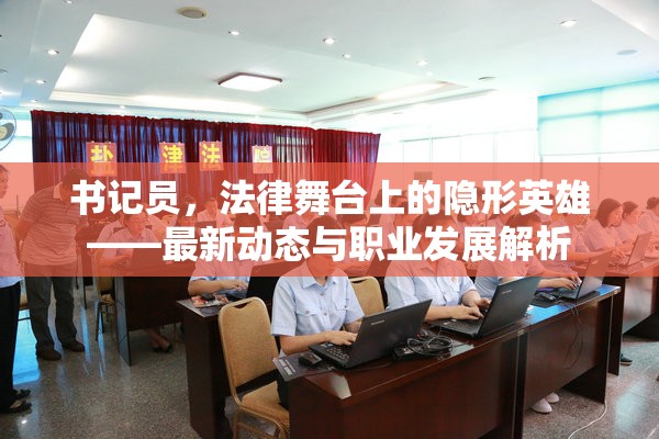 書記員，法律舞臺上的隱形英雄——最新動(dòng)態(tài)與職業(yè)發(fā)展解析