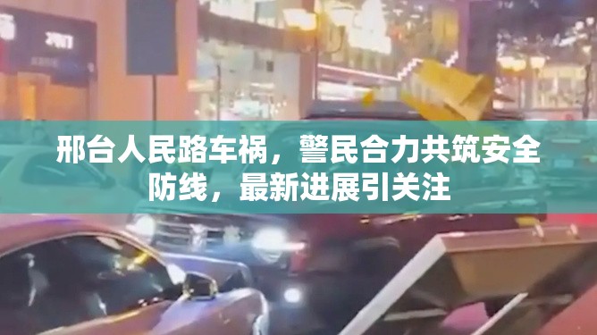 邢臺(tái)人民路車(chē)禍，警民合力共筑安全防線，最新進(jìn)展引關(guān)注