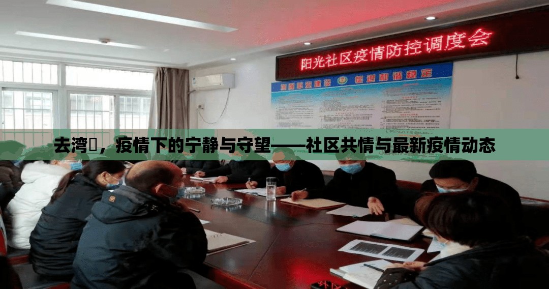 去灣沚，疫情下的寧靜與守望——社區(qū)共情與最新疫情動態(tài)