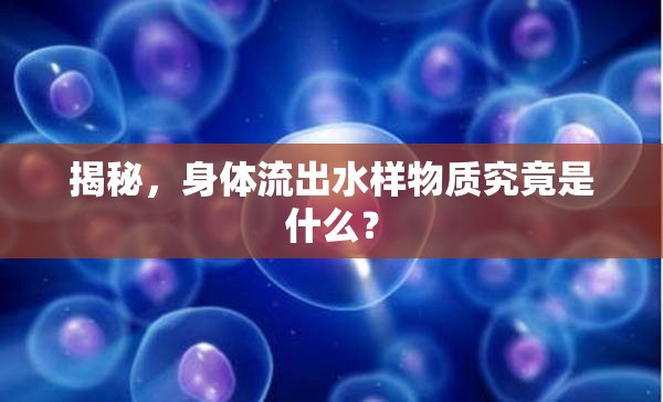 揭秘，身體流出水樣物質(zhì)究竟是什么？
