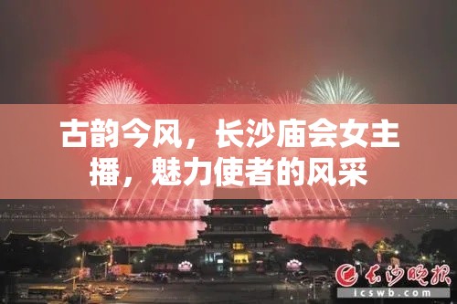 古韻今風，長沙廟會女主播，魅力使者的風采
