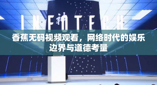 香蕉無碼視頻觀看，網(wǎng)絡(luò)時代的娛樂邊界與道德考量