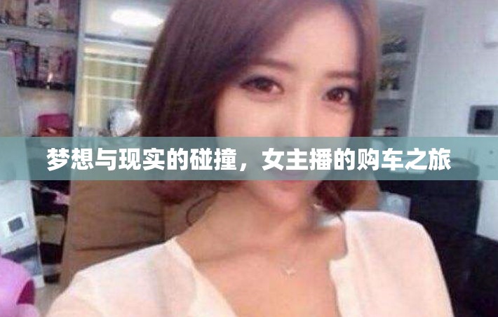 夢想與現(xiàn)實(shí)的碰撞，女主播的購車之旅