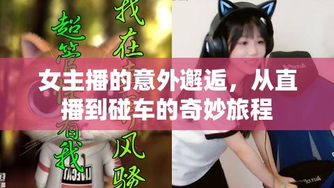 女主播的意外邂逅，從直播到碰車的奇妙旅程