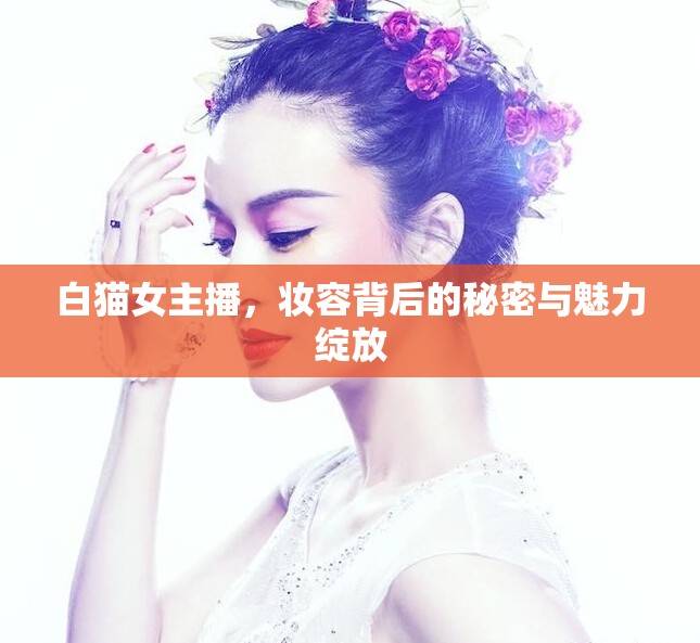 白貓女主播，妝容背后的秘密與魅力綻放