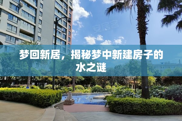夢(mèng)回新居，揭秘夢(mèng)中新建房子的水之謎