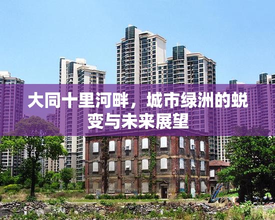 大同十里河畔，城市綠洲的蛻變與未來展望