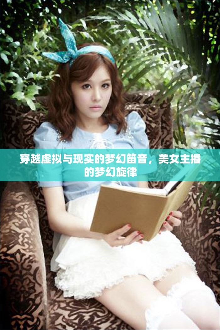 穿越虛擬與現(xiàn)實(shí)的夢幻笛音，美女主播的夢幻旋律