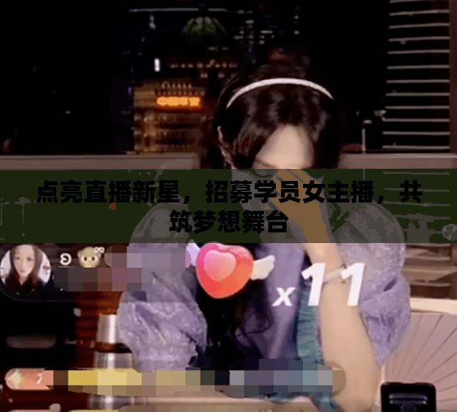點亮直播新星，招募學(xué)員女主播，共筑夢想舞臺