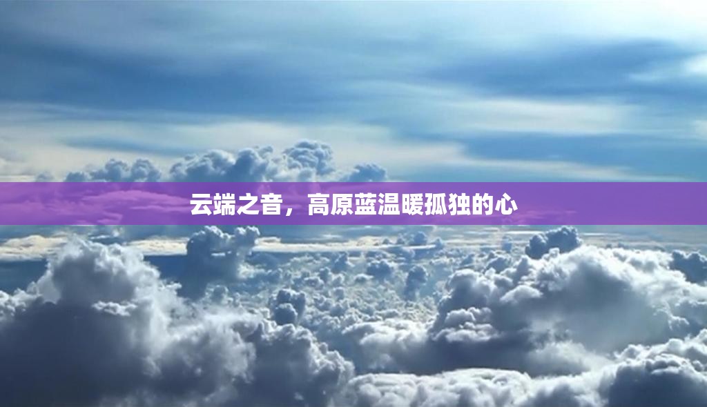 云端之音，高原藍(lán)溫暖孤獨(dú)的心