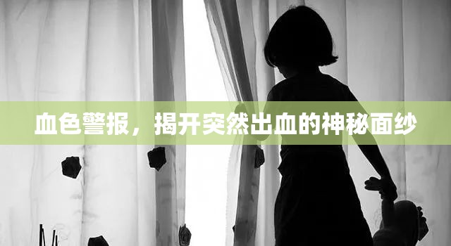 血色警報(bào)，揭開(kāi)突然出血的神秘面紗