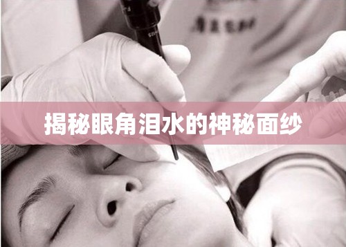 揭秘眼角淚水的神秘面紗
