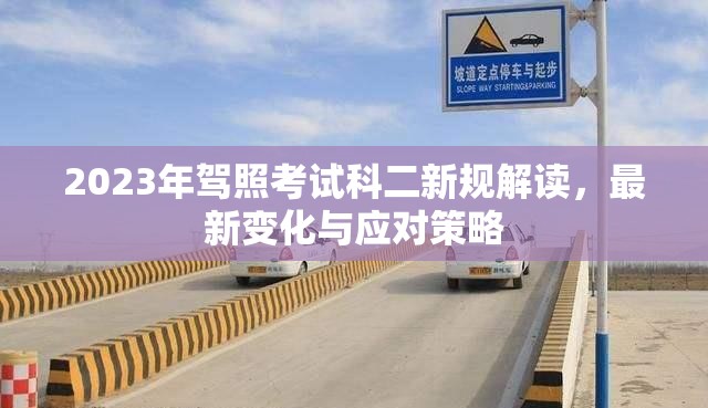 2023年駕照考試科二新規(guī)解讀，最新變化與應(yīng)對策略