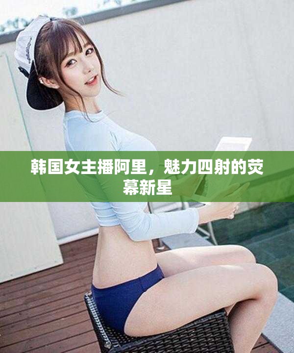 韓國女主播阿里，魅力四射的熒幕新星