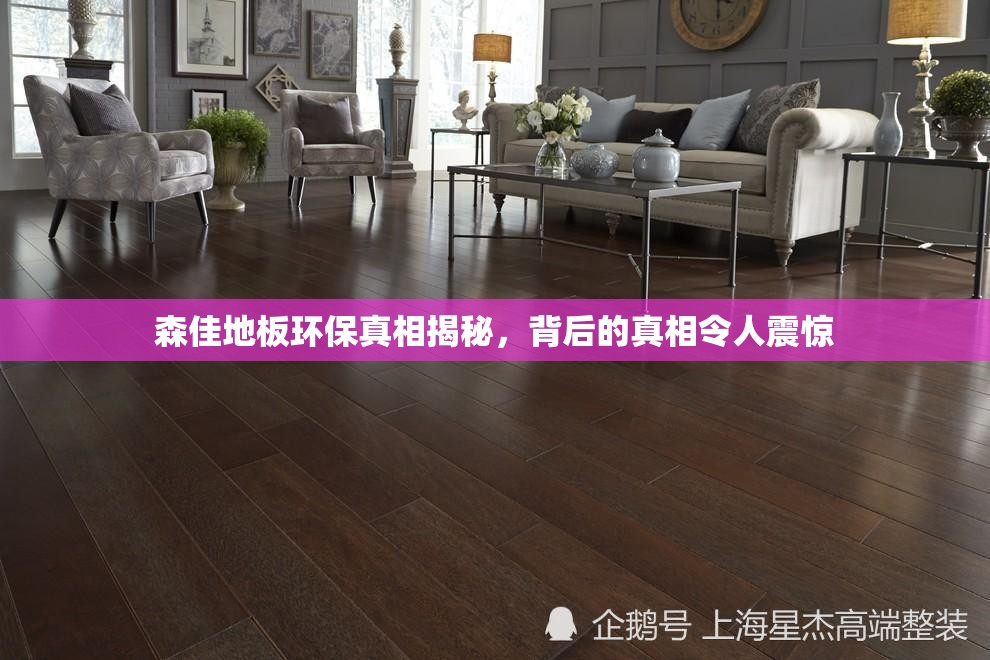森佳地板環(huán)保真相揭秘，背后的真相令人震驚