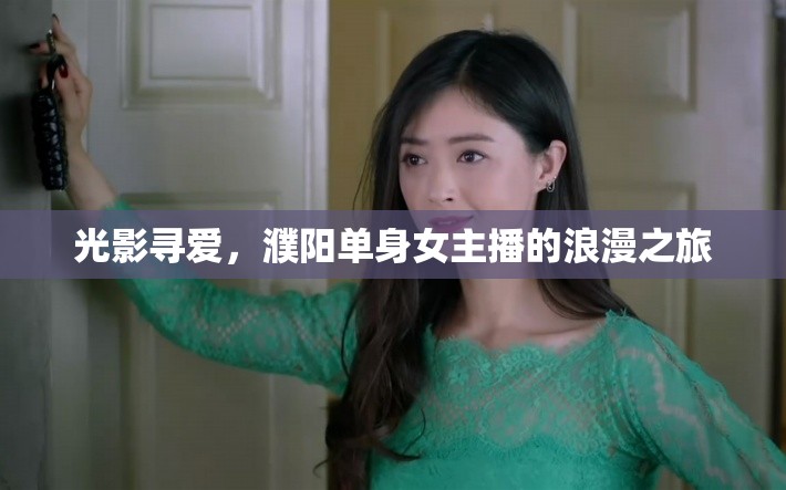 光影尋愛，濮陽單身女主播的浪漫之旅