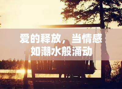 愛(ài)的釋放，當(dāng)情感如潮水般涌動(dòng)