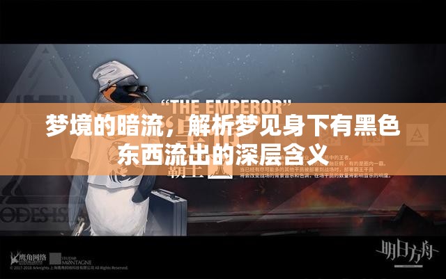 夢(mèng)境的暗流，解析夢(mèng)見身下有黑色東西流出的深層含義