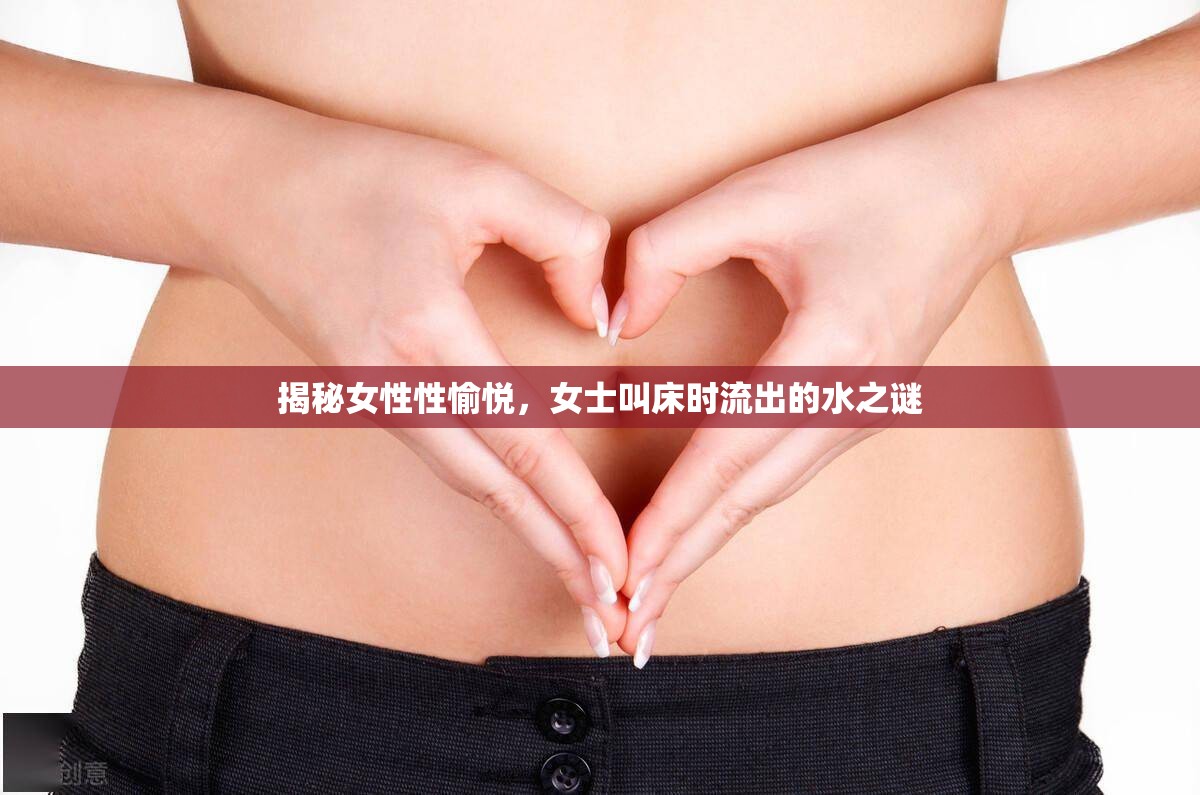 揭秘女性性愉悅，女士叫床時(shí)流出的水之謎