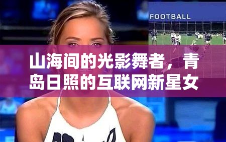 山海間的光影舞者，青島日照的互聯(lián)網(wǎng)新星女主播