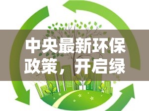 中央最新環(huán)保政策，開(kāi)啟綠色發(fā)展新篇章