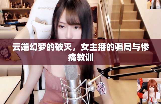 云端幻夢的破滅，女主播的騙局與慘痛教訓(xùn)