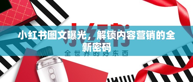 小紅書圖文曝光，解鎖內(nèi)容營銷的全新密碼