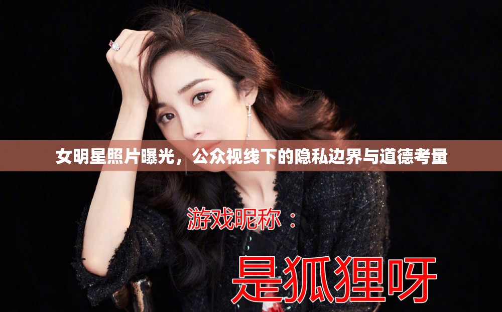 女明星照片曝光，公眾視線下的隱私邊界與道德考量