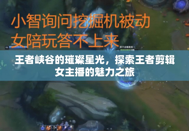 王者峽谷的璀璨星光，探索王者剪輯女主播的魅力之旅