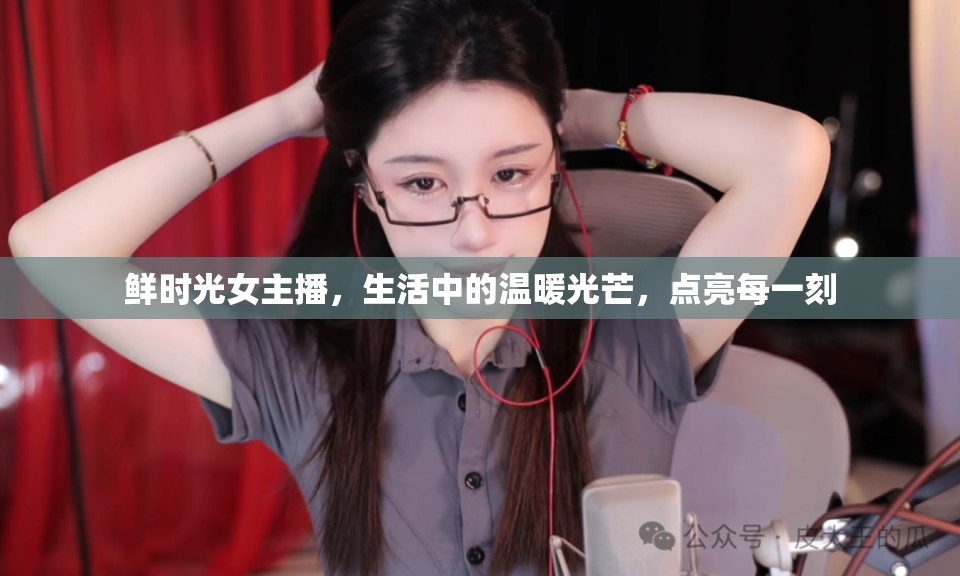 鮮時光女主播，生活中的溫暖光芒，點亮每一刻