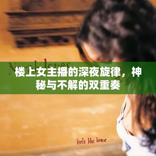 樓上女主播的深夜旋律，神秘與不解的雙重奏