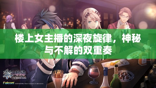 樓上女主播的深夜旋律，神秘與不解的雙重奏
