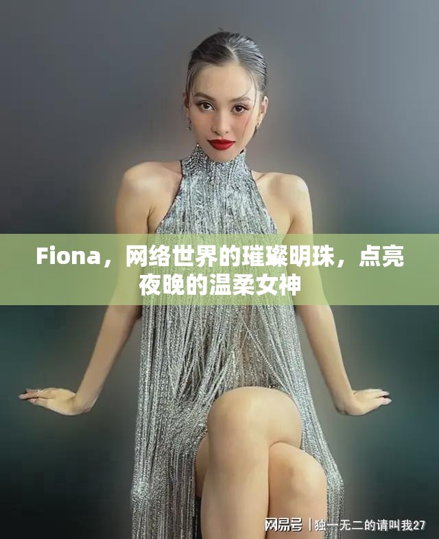 Fiona，網(wǎng)絡(luò)世界的璀璨明珠，點亮夜晚的溫柔女神