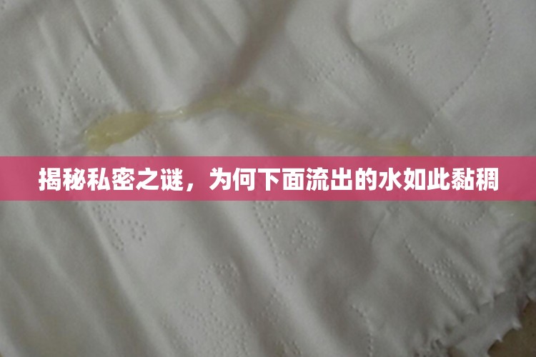 揭秘私密之謎，為何下面流出的水如此黏稠
