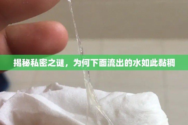 揭秘私密之謎，為何下面流出的水如此黏稠