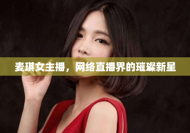 麥琪女主播，網(wǎng)絡(luò)直播界的璀璨新星