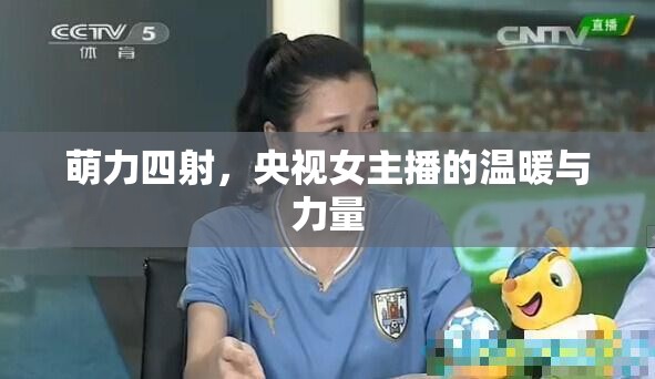 萌力四射，央視女主播的溫暖與力量