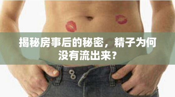揭秘房事后的秘密，精子為何沒有流出來？