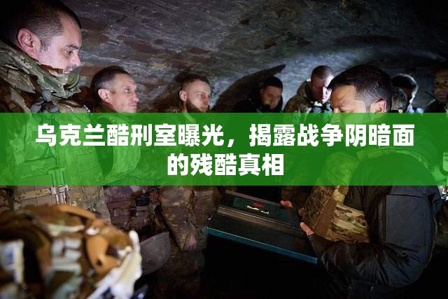 烏克蘭酷刑室曝光，揭露戰(zhàn)爭(zhēng)陰暗面的殘酷真相